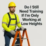 Do I Still Need Fall Protection Training If I’m Only Working at Low Heights